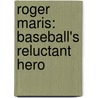 Roger Maris: Baseball's Reluctant Hero door Tom Clavin