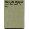 Routes to Chicago and the World's Fair by Unknown