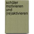 Schüler motivieren und (re)aktivieren
