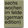 Sechs Wochen Im Felde (German Edition) by Friedrich Besser Wilhelm