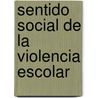 Sentido social de la violencia escolar door Pablo Madriaza