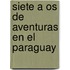 Siete A Os De Aventuras En El Paraguay