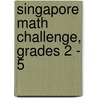 Singapore Math Challenge, Grades 2 - 5 by Terry Chew