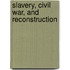 Slavery, Civil War, and Reconstruction