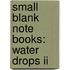 Small Blank Note Books: Water Drops Ii