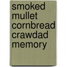 Smoked Mullet Cornbread Crawdad Memory by Rain C. Gomez