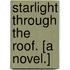 Starlight through the Roof. [A novel.]