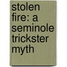 Stolen Fire: A Seminole Trickster Myth by Anita Yasuda