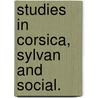 Studies in Corsica, sylvan and social. door John Warren Barry