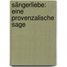 Sängerliebe: Eine provenzalische sage by Heinrich Karl La Motte-Fouqué Friedrich