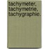 Tachymeter, Tachymetrie, Tachygraphie.