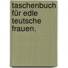 Taschenbuch für edle teutsche Frauen. door Onbekend