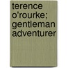 Terence O'Rourke; Gentleman Adventurer door Louis Joseph Vance