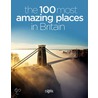 The 100 Most Amazing Places in Britain door The Reader'S. Digest