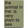 The Animal In Me: Is Very Plain To See by Laurie Tye