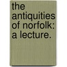 The Antiquities of Norfolk: a Lecture. by Richard Hart