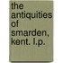 The Antiquities of Smarden, Kent. L.P.