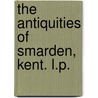 The Antiquities of Smarden, Kent. L.P. door Francis Rector Haslewood