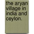 The Aryan Village in India and Ceylon.
