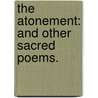 The Atonement: and other sacred poems. door William Oke