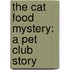 The Cat Food Mystery: A Pet Club Story
