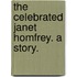 The Celebrated Janet Homfrey. A story.