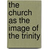 The Church as the Image of the Trinity by Kevin J. Bidwell