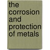 The Corrosion and Protection of Metals by A. Humboldt (Alexander Humboldt) Sexton