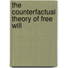 The Counterfactual Theory of Free Will by Rick Repetti