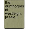 The Dunthorpes of Westleigh. [A tale.] door Christian Percy James Brebner Lys