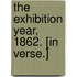 The Exhibition Year, 1862. [In verse.]