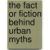 The Fact or Fiction Behind Urban Myths door Paul Mason