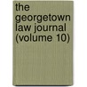 The Georgetown Law Journal (Volume 10) by Georgetown University. School Of Law