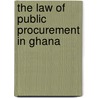 The Law of Public Procurement in Ghana door Dominic N. Dagbanja