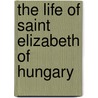 The Life of Saint Elizabeth of Hungary door Comte De Charles Forbes Re Montalembert