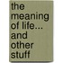 The Meaning Of Life... And Other Stuff