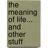 The Meaning Of Life... And Other Stuff door Jimmy Gownley