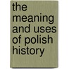 The Meaning and Uses of Polish History door A. Bromke