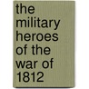 The Military Heroes of the War of 1812 door Charles Jacobs Peterson