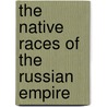 The Native Races of the Russian Empire door R.G. Latham
