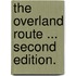 The Overland Route ... Second edition.