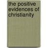 The Positive Evidences Of Christianity by Beverly Waugh Bond