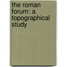 The Roman Forum: A Topographical Study door Francis Morgan Nichols