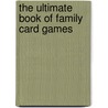 The Ultimate Book of Family Card Games by Oliver Ho