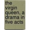 The Virgin Queen, a Drama in Five Acts door Shakespeare William Shakespeare