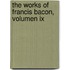 The Works Of Francis Bacon, Volumen Ix