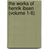 The Works of Henrik Ibsen (Volume 1-6) by Henrik Johan Ibsen