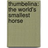 Thumbelina: The World's Smallest Horse by Heather C. Hudak