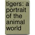 Tigers: A Portrait of the Animal World