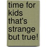 Time for Kids That's Strange But True! door Time for Kids Magazine